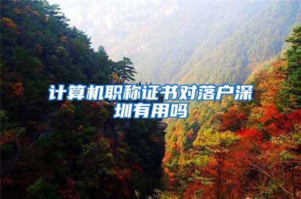 计算机职称证书对落户深圳有用吗