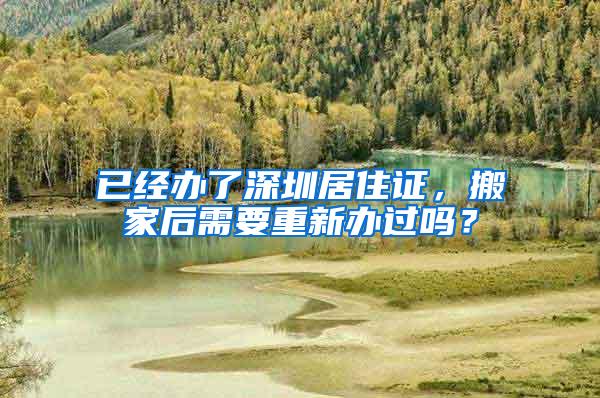 已经办了深圳居住证，搬家后需要重新办过吗？