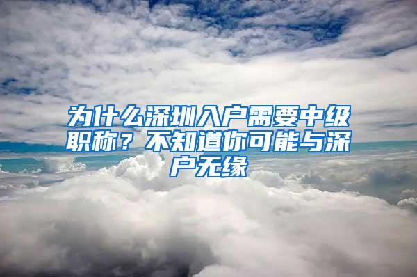 为什么深圳入户需要中级职称？不知道你可能与深户无缘