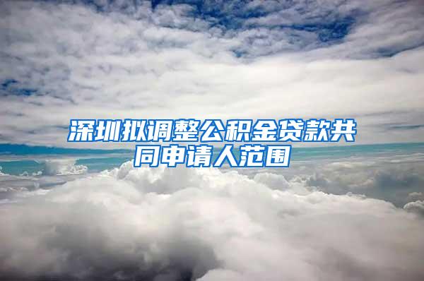 深圳拟调整公积金贷款共同申请人范围