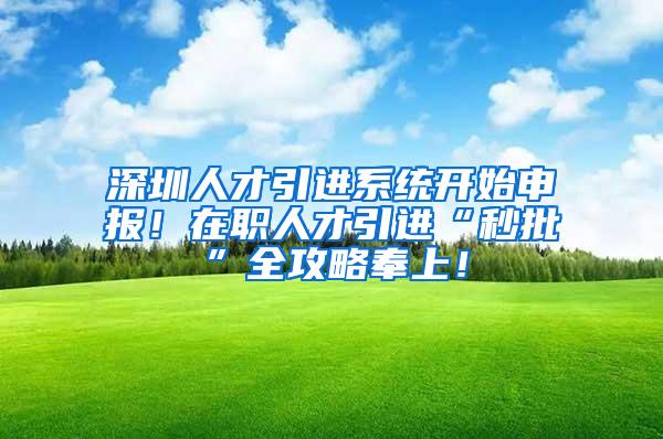 深圳人才引进系统开始申报！在职人才引进“秒批”全攻略奉上！