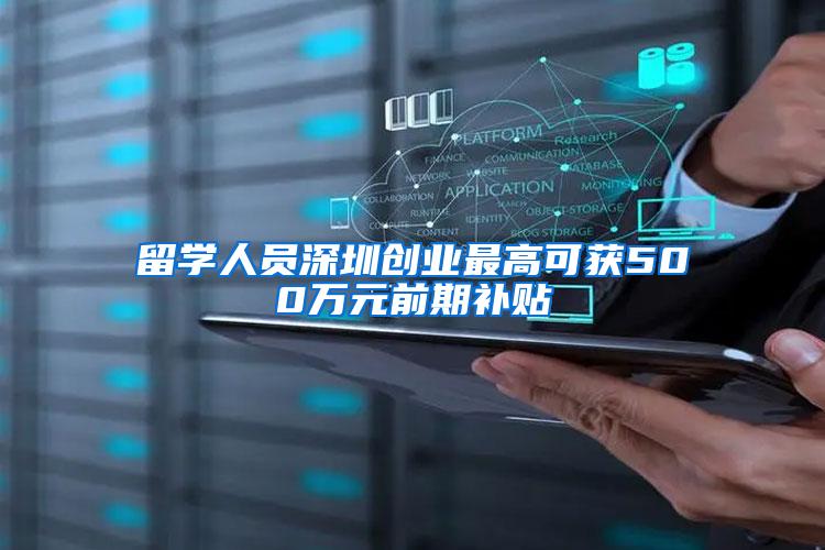 留学人员深圳创业最高可获500万元前期补贴