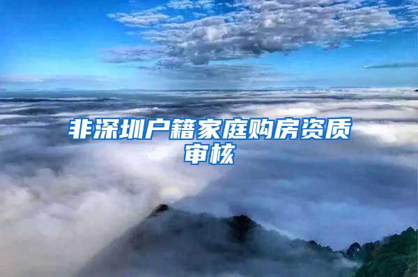 非深圳户籍家庭购房资质审核