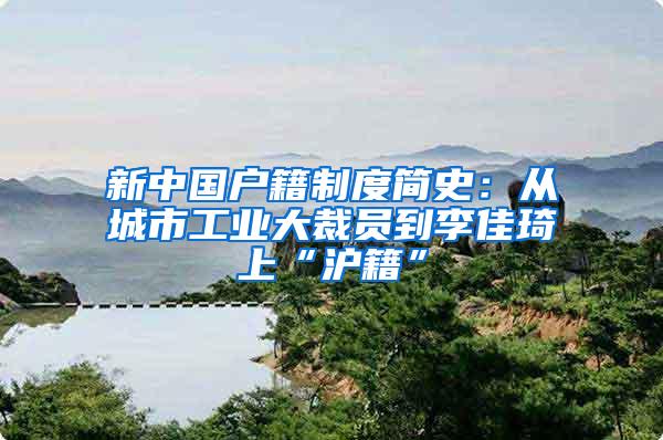 新中国户籍制度简史：从城市工业大裁员到李佳琦上“沪籍”