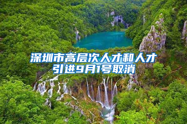 深圳市高层次人才和人才引进9月1号取消