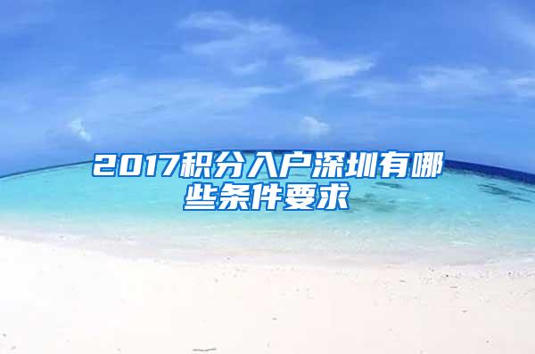 2017积分入户深圳有哪些条件要求