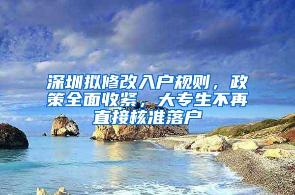 深圳拟修改入户规则，政策全面收紧，大专生不再直接核准落户