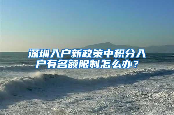 深圳入户新政策中积分入户有名额限制怎么办？