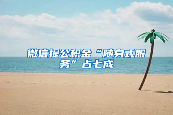 微信提公积金“随身式服务”占七成