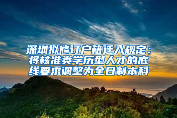深圳拟修订户籍迁入规定：将核准类学历型人才的底线要求调整为全日制本科