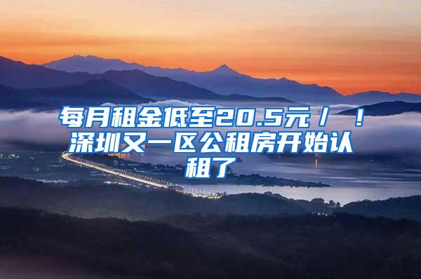 每月租金低至20.5元／㎡！深圳又一区公租房开始认租了