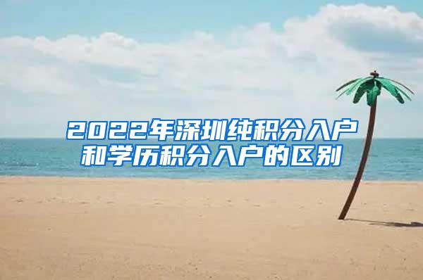 2022年深圳纯积分入户和学历积分入户的区别