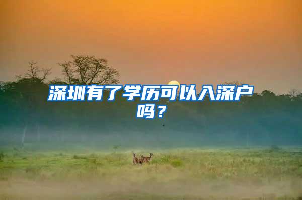 深圳有了学历可以入深户吗？