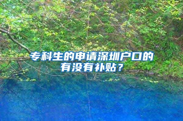 专科生的申请深圳户口的有没有补贴？