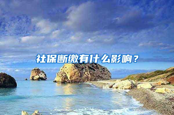 社保断缴有什么影响？