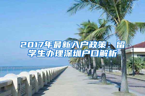 2017年最新入户政策：留学生办理深圳户口解析