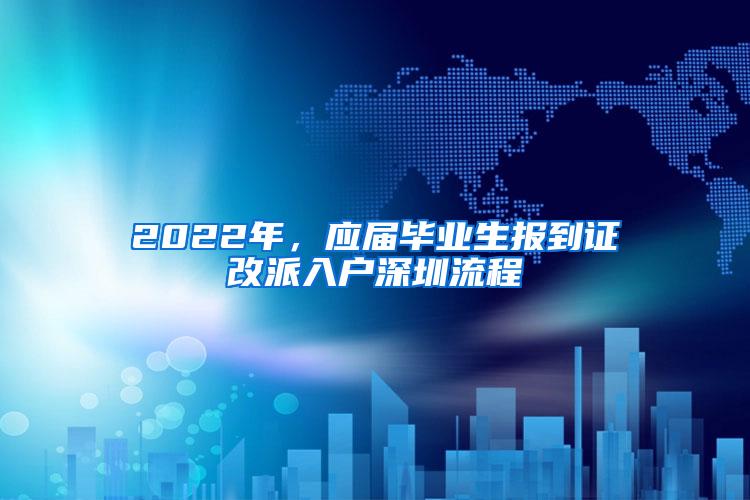 2022年，应届毕业生报到证改派入户深圳流程