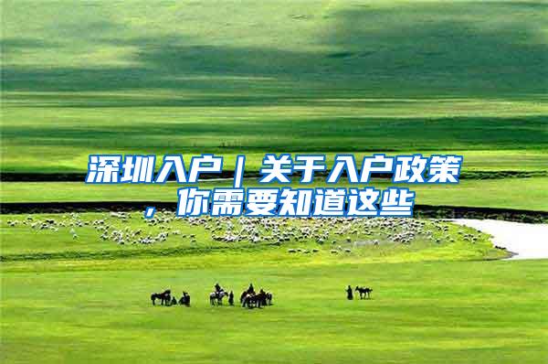 深圳入户｜关于入户政策，你需要知道这些