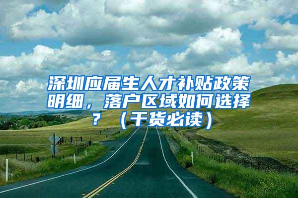 深圳应届生人才补贴政策明细，落户区域如何选择？（干货必读）