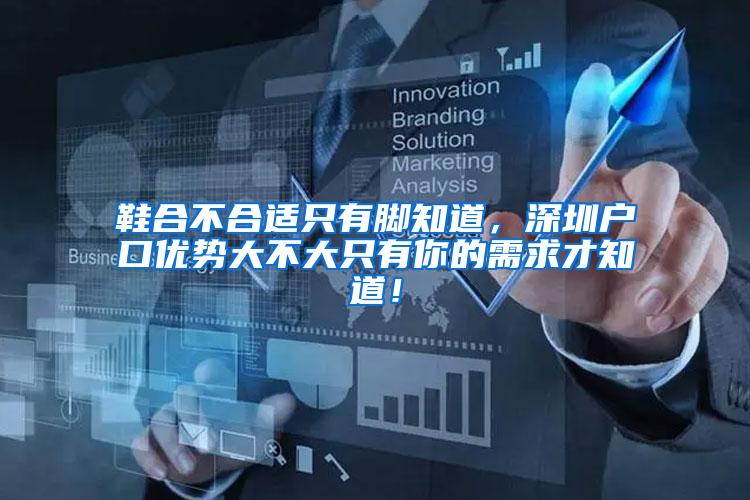 鞋合不合适只有脚知道，深圳户口优势大不大只有你的需求才知道！