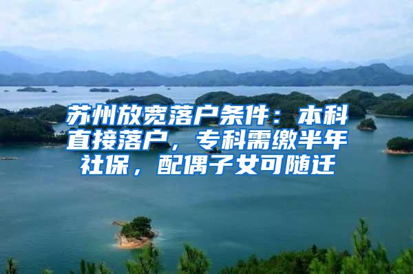 苏州放宽落户条件：本科直接落户，专科需缴半年社保，配偶子女可随迁