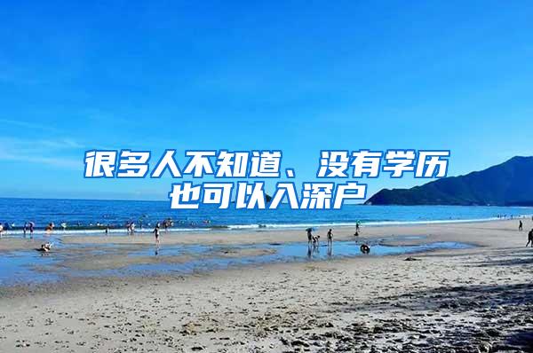 很多人不知道、没有学历也可以入深户