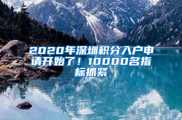 2020年深圳积分入户申请开始了！10000名指标抓紧