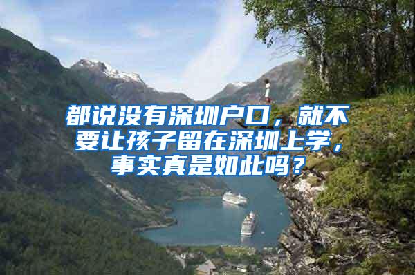 都说没有深圳户口，就不要让孩子留在深圳上学，事实真是如此吗？