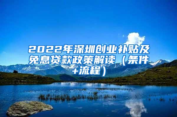 2022年深圳创业补贴及免息贷款政策解读（条件+流程）