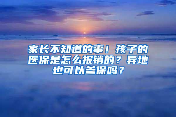 家长不知道的事！孩子的医保是怎么报销的？异地也可以参保吗？
