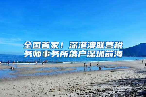 全国首家！深港澳联营税务师事务所落户深圳前海
