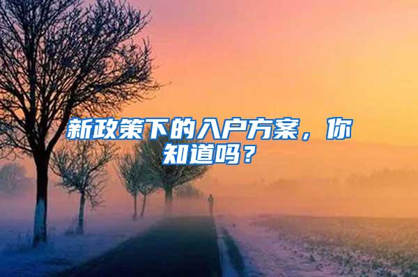 新政策下的入户方案，你知道吗？
