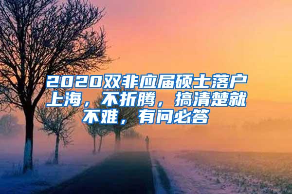 2020双非应届硕士落户上海，不折腾，搞清楚就不难，有问必答