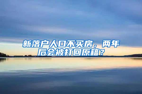 新落户人口不买房，两年后会被打回原籍？