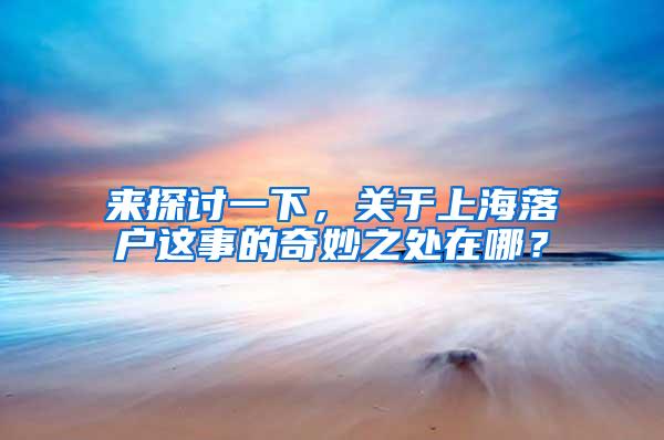 来探讨一下，关于上海落户这事的奇妙之处在哪？