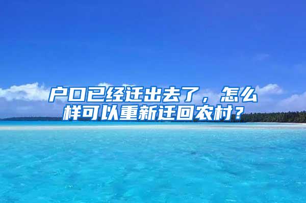 户口已经迁出去了，怎么样可以重新迁回农村？