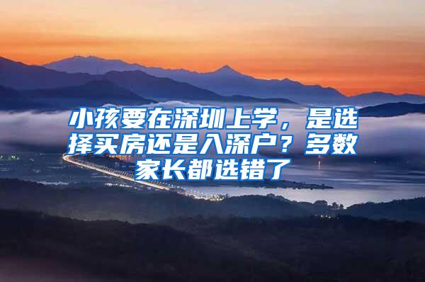 小孩要在深圳上学，是选择买房还是入深户？多数家长都选错了