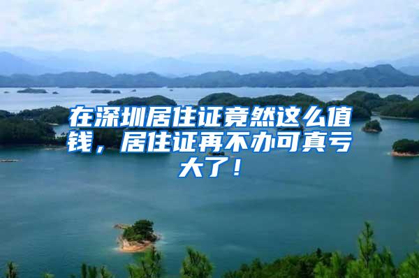在深圳居住证竟然这么值钱，居住证再不办可真亏大了！