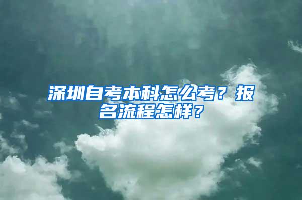 深圳自考本科怎么考？报名流程怎样？