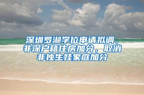 深圳罗湖学位申请拟调，非深户籍住房加分，取消非独生娃家庭加分