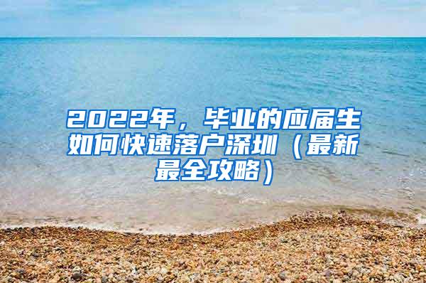 2022年，毕业的应届生如何快速落户深圳（最新最全攻略）