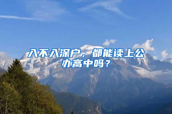 入不入深户，都能读上公办高中吗？