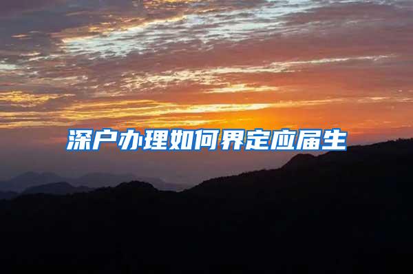 深户办理如何界定应届生