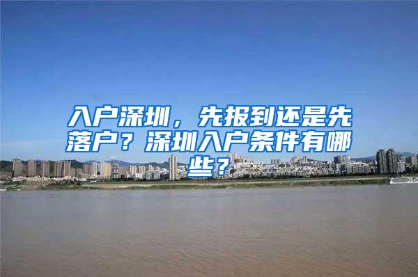 入户深圳，先报到还是先落户？深圳入户条件有哪些？