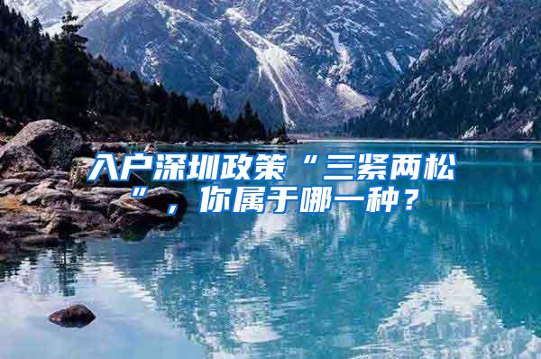 入户深圳政策“三紧两松”，你属于哪一种？