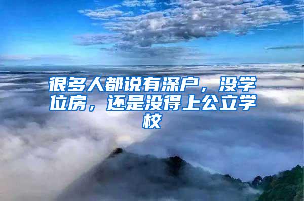 很多人都说有深户，没学位房，还是没得上公立学校