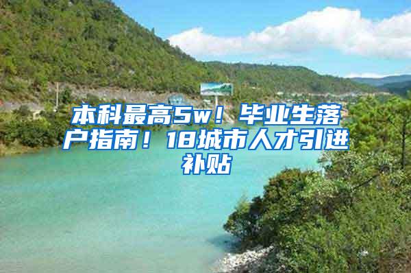 本科最高5w！毕业生落户指南！18城市人才引进补贴