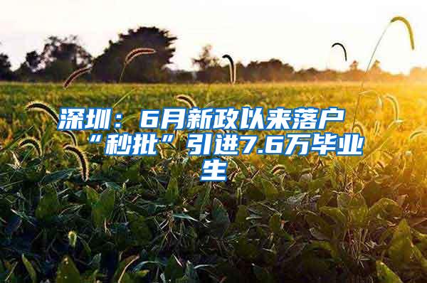 深圳：6月新政以来落户“秒批”引进7.6万毕业生