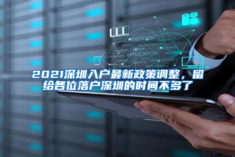 2021深圳入户最新政策调整，留给各位落户深圳的时间不多了