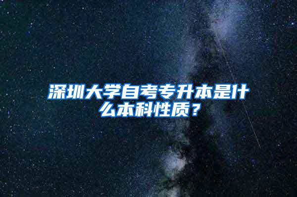 深圳大学自考专升本是什么本科性质？